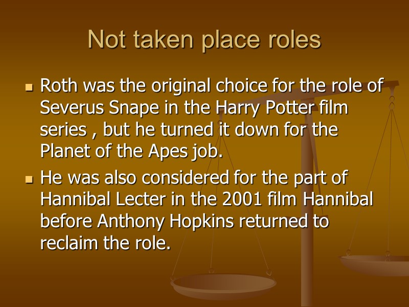Not taken place roles Roth was the original choice for the role of Severus